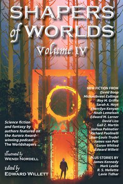 portada Shapers of Worlds Volume IV: Science Fiction and Fantasy by Authors Featured on the Aurora Award-Winning Podcast the Worldshapers (in English)