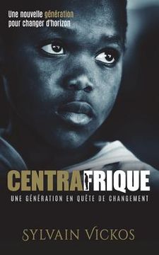 portada Centrafrique: Une génération en quête de changement: Une nouvelle génération pour changer d'horizon (en Francés)