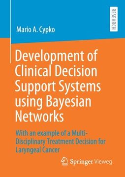 portada Development of Clinical Decision Support Systems Using Bayesian Networks: With an Example of a Multi-Disciplinary Treatment Decision for Laryngeal Can (en Inglés)