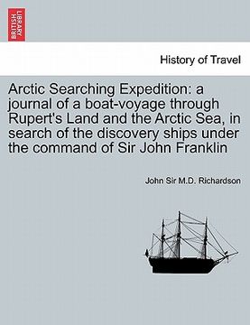portada arctic searching expedition: a journal of a boat-voyage through rupert's land and the arctic sea, in search of the discovery ships under the comman (en Inglés)