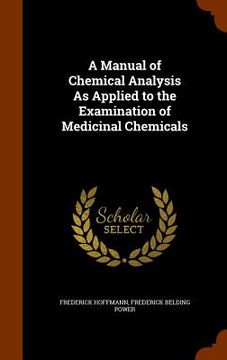 portada A Manual of Chemical Analysis As Applied to the Examination of Medicinal Chemicals (en Inglés)