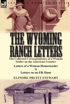 portada The Wyoming Ranch Letters: The Collected Correspondence of a Woman Settler on the American Frontier-Letters of a Woman Homesteader & Letters on a (en Inglés)