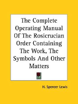 portada the complete operating manual of the rosicrucian order containing the work, the symbols and other matters (en Inglés)