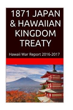 portada 1871 JAPAN & The HAWAIIAN KINGDOM TREATY: Hawaii War Report 2016-2017 (en Inglés)