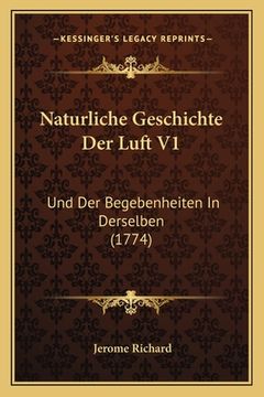 portada Naturliche Geschichte Der Luft V1: Und Der Begebenheiten In Derselben (1774) (en Alemán)