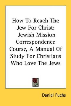 portada how to reach the jew for christ: jewish mission correspondence course, a manual of study for christians who love the jews (en Inglés)