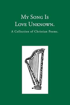 portada My Song is Love Unknown: A Collection of Christian Poems