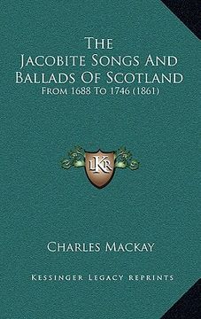 portada the jacobite songs and ballads of scotland: from 1688 to 1746 (1861) (en Inglés)