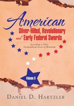 portada American Silver-Hilted, Revolutionary and Early Federal Swords Volume II: According to Their Geographical Areas of Mounting (en Inglés)