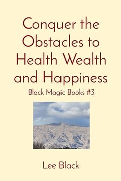 portada Conquer the Obstacles to Health Wealth and Happiness: Black Magic Books #3 (en Inglés)