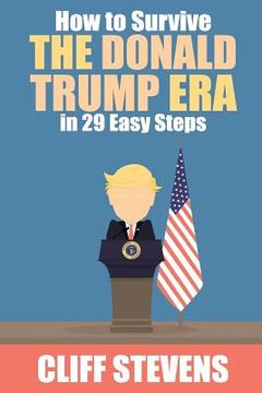 portada How To Survive The Donald Trump Era in 29 Easy Steps (en Inglés)