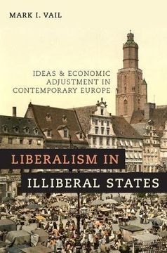 portada Liberalism in Illiberal States: Ideas and Economic Adjustment in Contemporary Europe