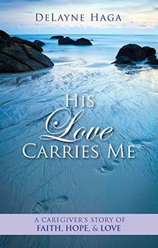 portada His Love Carries me: A Caregiver’S Story of Faith, Hope, and Love (in English)