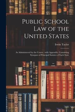 portada Public School Law of the United States: as Administered by the Courts: With Appendix, Containing Synopses of Principal Statutes of Each State (en Inglés)