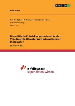 portada Die politische Entwicklung von Jassir Arafat. Vom Guerilla-Kämpfer zum internationalen Diplomaten (in German)