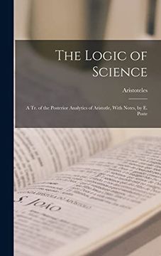 portada The Logic of Science: A tr. Of the Posterior Analytics of Aristotle, With Notes, by e. Poster (en Inglés)