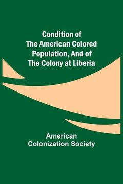 portada Condition of the American Colored Population, and of the Colony at Liberia (en Inglés)