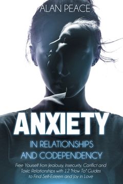 portada Anxiety in Relationships and Codependency (Second Edition): Free Yourself From Jealousy, Insecurity, Conflict and Toxic Relationships With 12 'How To'Guides to Find Self-Esteem and joy in Love 