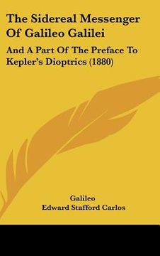 portada the sidereal messenger of galileo galilei: and a part of the preface to kepler's dioptrics (1880) (en Inglés)