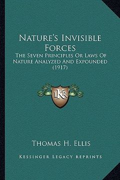 portada nature's invisible forces: the seven principles or laws of nature analyzed and expounded (1917) (en Inglés)