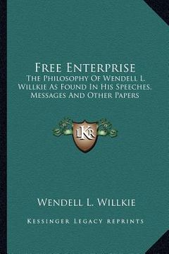 portada free enterprise: the philosophy of wendell l. willkie as found in his speeches, messages and other papers (en Inglés)