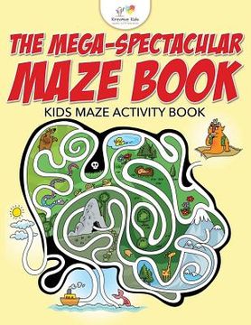 portada The Mega-Spectacular Maze Book: Kids Maze Activity Book (en Inglés)