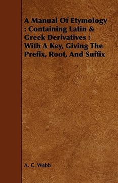 portada a manual of etymology : containing latin & greek derivatives : with a key, giving the prefix, root, (en Inglés)