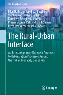 portada The Rural-Urban Interface: An Interdisciplinary Research Approach to Urbanisation Processes Around the Indian Megacity Bengaluru (en Inglés)