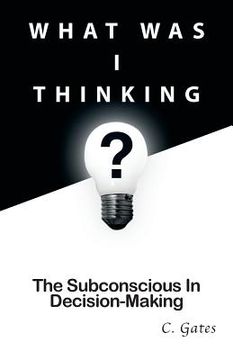 portada What Was I Thinking?: The Subconscious and Decision-Making (en Inglés)