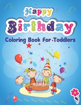 portada Happy Birthday Coloring Book for Toddlers: An Birthday Coloring Book with beautiful Birthday Cake, Cupcakes, Hat, bears, boys, girls, candles, balloon (en Inglés)