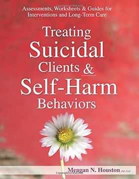 portada Treating Suicidal Clients & Self-Harm Behaviors: Assessments, Worksheets & Guides for Interventions and Long-Term Care (in English)