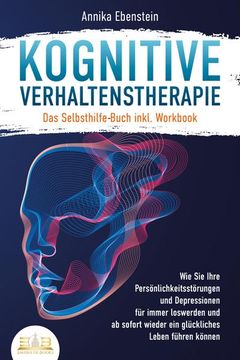 portada Kognitive Verhaltenstherapie - das Selbsthilfe Buch Inkl. Workbook: Wie sie Ihre Persönlichkeitsstörungen und Depressionen für Immer Loswerden und ab Sofort Wieder ein Glückliches Leben Führen Können (en Alemán)