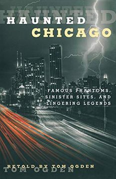 portada Haunted Chicago: Famous Phantoms, Sinister Sites, and Lingering Legends (en Inglés)