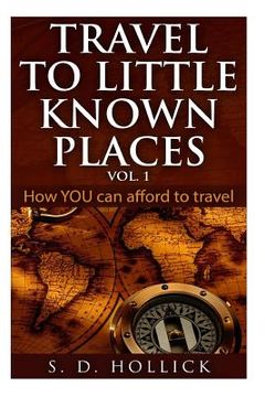 portada Travel to Little Known Places Vol. 1: How You Can Afford to Travel (en Inglés)
