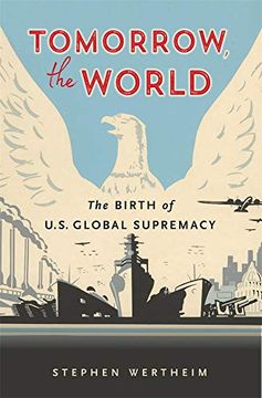 portada Tomorrow, the World: The Birth of U. S. Global Supremacy (in English)
