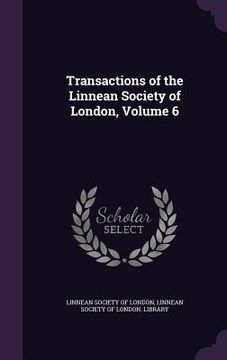 portada Transactions of the Linnean Society of London, Volume 6