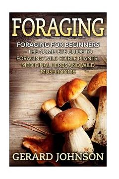 portada Foraging: Foraging For Beginners - Your Complete Guide on Foraging Medicinal Herbs, Wild Edible Plants and Wild Mushrooms ( fora (en Inglés)