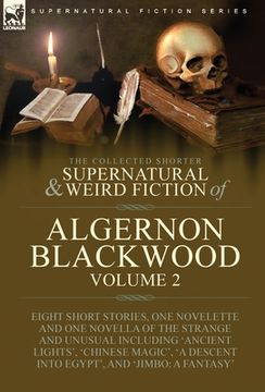 portada The Collected Shorter Supernatural & Weird Fiction of Algernon Blackwood: Volume 2-Eight Short Stories, One Novelette and One Novella of the Strange a (in English)