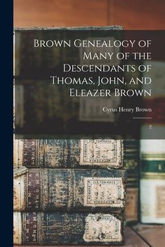portada Brown Genealogy of Many of the Descendants of Thomas, John, and Eleazer Brown: 2 (en Inglés)
