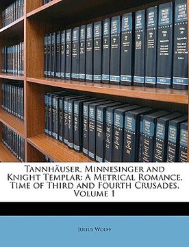 portada tannhuser, minnesinger and knight templar: a metrical romance, time of third and fourth crusades, volume 1