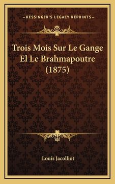 portada Trois Mois Sur Le Gange El Le Brahmapoutre (1875) (in French)