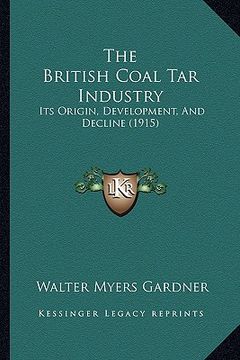 portada the british coal tar industry: its origin, development, and decline (1915)