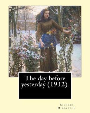 portada The day before yesterday (1912). By: Richard Middleton: Richard Barham Middleton (28 October 1882 - 1 December 1911) was an English poet and author, w (en Inglés)