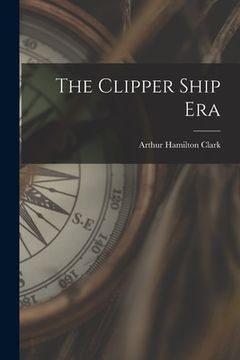 portada The Clipper Ship Era (en Inglés)