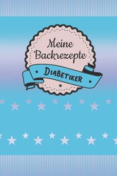 portada Meine Backrezepte Diabetiker: A5 Softcover Backrezepte / Rezeptbuch / Eintragbuch / Backbuch Diabetiker / backen Diabetes / zum Selberschreiben und (en Alemán)