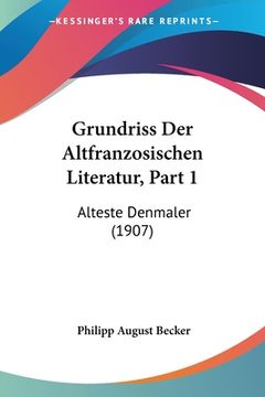 portada Grundriss Der Altfranzosischen Literatur, Part 1: Alteste Denmaler (1907) (in German)