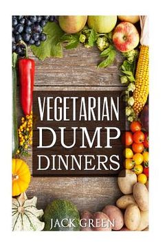 portada Vegetarian: Vegetarian Dump Dinners- Gluten Free Plant Based Eating On A Budget (Crockpot, Quick Meals, Slowcooker, Cast Iron) (en Inglés)
