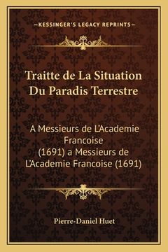 portada Traitte de La Situation Du Paradis Terrestre: A Messieurs de L'Academie Francoise (1691) a Messieurs de L'Academie Francoise (1691) (en Francés)