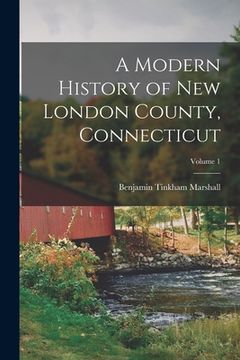 portada A Modern History of New London County, Connecticut; Volume 1 (en Inglés)
