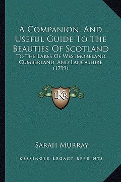 portada a companion, and useful guide to the beauties of scotland: to the lakes of westmoreland, cumberland, and lancashire (1799)